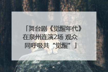 舞台剧《觉醒年代》在泉州连演2场 观众同呼吸共“觉醒”