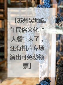 苏州吴地端午民俗文化“大餐”来了，还有相声专场演出可免费领票
