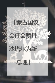 蒙古国议会任命赞丹沙塔尔为新总理
