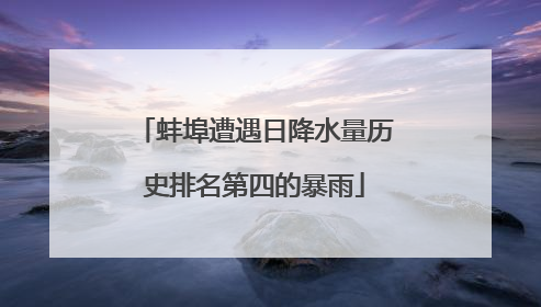 蚌埠遭遇日降水量历史排名第四的暴雨
