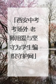西安中考考场外 老师用爱与坚守为学生编织守护网