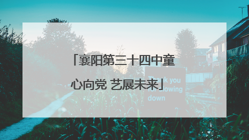 襄阳第三十四中童心向党 艺展未来