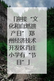 迎接“文化和自然遗产日” 郑州经济技术开发区肖庄小学有“节目”