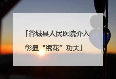 谷城县人民医院介入彰显“绣花”功夫