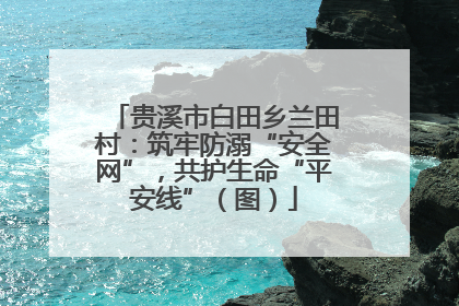 贵溪市白田乡兰田村：筑牢防溺“安全网”，共护生命“平安线”（图）