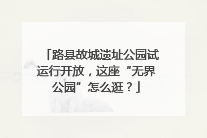 路县故城遗址公园试运行开放，这座“无界公园”怎么逛？
