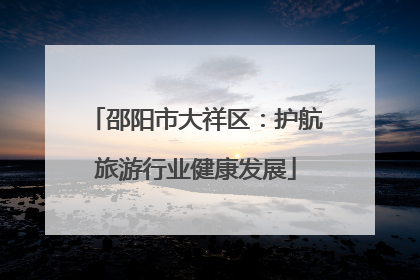 邵阳市大祥区：护航旅游行业健康发展