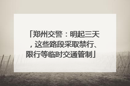 郑州交警：明起三天，这些路段采取禁行、限行等临时交通管制