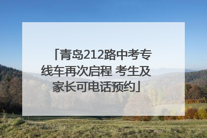 青岛212路中考专线车再次启程 考生及家长可电话预约