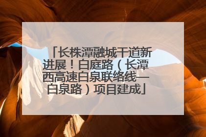 长株潭融城干道新进展！白庭路（长潭西高速白泉联络线—白泉路）项目建成