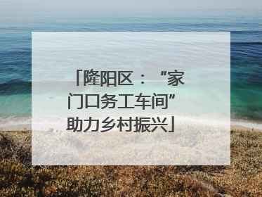隆阳区：“家门口务工车间”助力乡村振兴