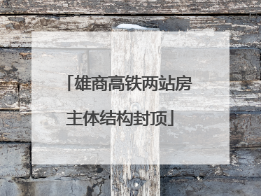 雄商高铁两站房主体结构封顶