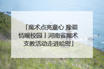 魔术点亮童心 豫疆情暖校园丨河南省魔术支教活动走进哈密