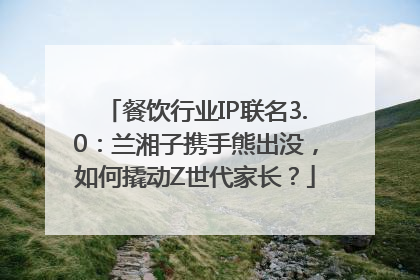 餐饮行业IP联名3.0：兰湘子携手熊出没，如何撬动Z世代家长？