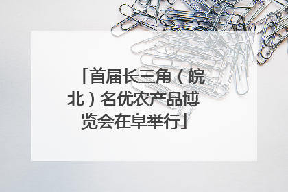 首届长三角（皖北）名优农产品博览会在阜举行
