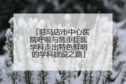 驻马店市中心医院呼吸与危重症医学科走出特色鲜明的学科建设之路