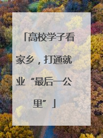 高校学子看家乡，打通就业“最后一公里”