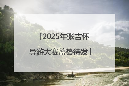 2025年张吉怀导游大赛蓄势待发