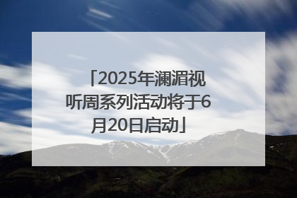2025年澜湄视听周系列活动将于6月20日启动