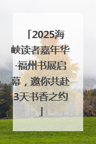 2025海峡读者嘉年华·福州书展启幕，邀你共赴3天书香之约