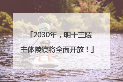 2030年，明十三陵主体陵寝将全面开放！