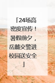 24场高密度宣传！暑假前夕，岳麓交警进校园送安全