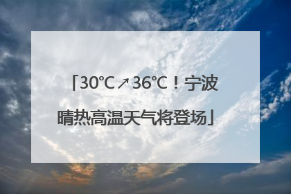 30℃↗36℃！宁波晴热高温天气将登场