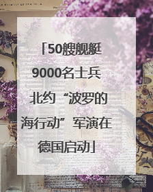 50艘舰艇 9000名士兵 北约“波罗的海行动”军演在德国启动