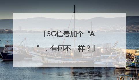 5G信号加个“A”，有何不一样？