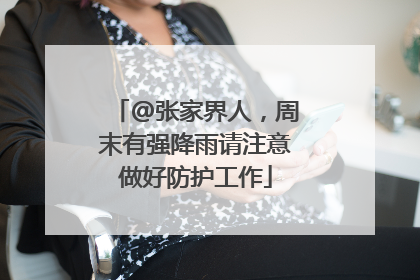 @张家界人，周末有强降雨请注意做好防护工作