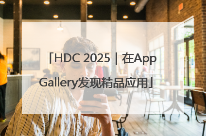 HDC 2025｜在AppGallery发现精品应用